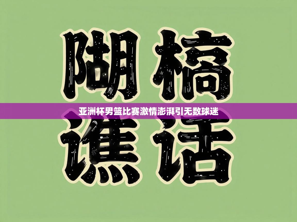 亚洲杯男篮比赛激情澎湃引无数球迷  第1张