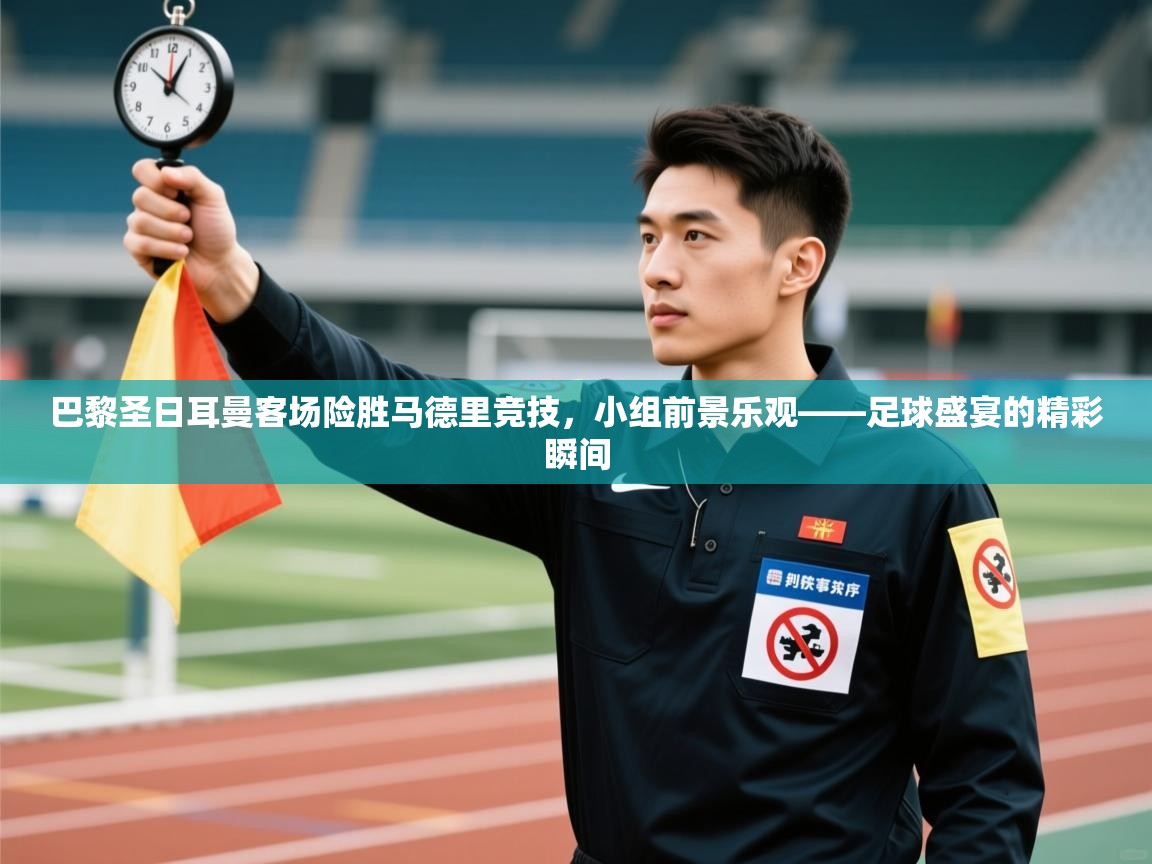 巴黎圣日耳曼客场险胜马德里竞技，小组前景乐观——足球盛宴的精彩瞬间  第1张